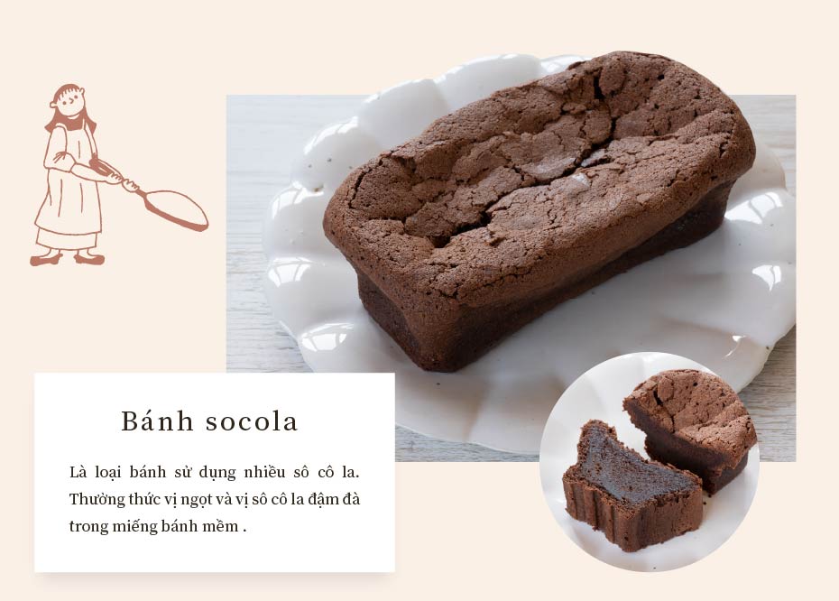 Bánh socola:Là loại bánh sử dụng nhiều sô cô la. Thưởng thức vị ngọt và vị sô cô la đậm đà trong miếng bánh mềm .